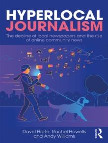 Hyperlocal Journalism : The decline of local newspapers and the rise of online community news