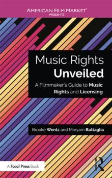 Music Rights Unveiled : A Filmmaker's Guide to Music Rights and Licensing