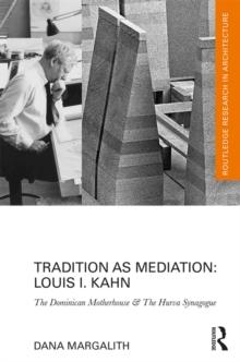 Tradition as Mediation: Louis I. Kahn : The Dominican Motherhouse & The Hurva Synagogue