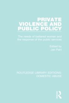 Private Violence and Public Policy : The needs of battered women and the response of the public services