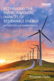 Rethinking the Environmental Impacts of Renewable Energy : Mitigation and management