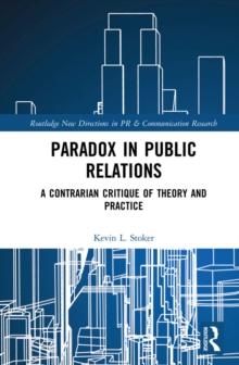 Paradox in Public Relations : A Contrarian Critique of Theory and Practice