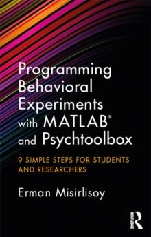 Programming Behavioral Experiments with MATLAB and Psychtoolbox : 9 Simple Steps for Students and Researchers