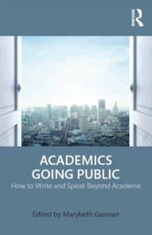 Academics Going Public : How to Write and Speak Beyond Academe