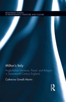 Milton's Italy : Anglo-Italian Literature, Travel, and Connections in Seventeenth-Century England