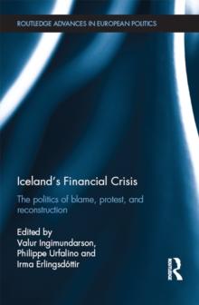 Iceland's Financial Crisis : The Politics of Blame, Protest, and Reconstruction