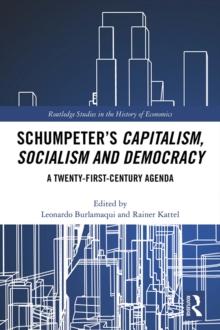 Schumpeter's Capitalism, Socialism and Democracy : A Twenty-First Century Agenda