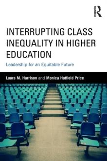 Interrupting Class Inequality in Higher Education : Leadership for an Equitable Future