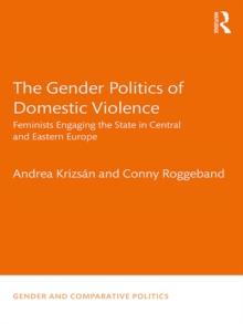 The Gender Politics of Domestic Violence : Feminists Engaging the State in Central and Eastern Europe