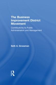 The Business Improvement District Movement : Contributions to Public Administration & Management