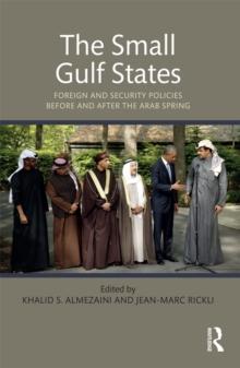 The Small Gulf States : Foreign and Security Policies before and after the Arab Spring