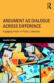 Argument as Dialogue Across Difference : Engaging Youth in Public Literacies