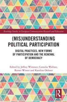 (Mis)Understanding Political Participation : Digital Practices, New Forms of Participation and the Renewal of Democracy