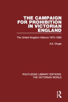 The Campaign for Prohibition in Victorian England : The United Kingdom Alliance 1872-1895