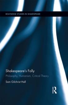 Shakespeare's Folly : Philosophy, Humanism, Critical Theory