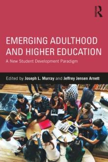 Emerging Adulthood and Higher Education : A New Student Development Paradigm