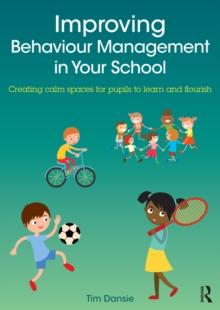 Improving Behaviour Management in Your School : Creating calm spaces for pupils to learn and flourish