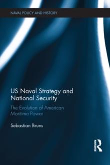 US Naval Strategy and National Security : The Evolution of American Maritime Power