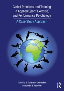 Global Practices and Training in Applied Sport, Exercise, and Performance Psychology : A Case Study Approach