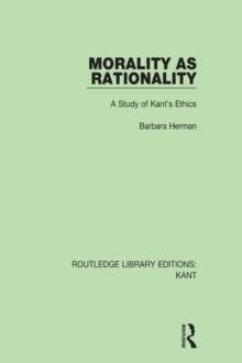 Morality as Rationality : A Study of Kant's Ethics