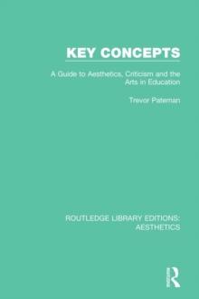 Key Concepts : A Guide to Aesthetics, Criticism and the Arts in Education