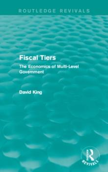 Fiscal Tiers (Routledge Revivals) : The Economics of Multi-Level Government