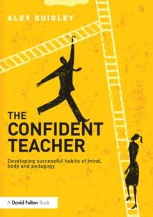 The Confident Teacher : Developing successful habits of mind, body and pedagogy