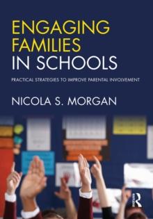 Engaging Families in Schools : Practical strategies to improve parental involvement