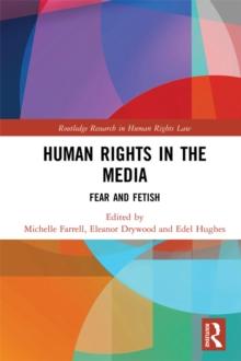 Human Rights in the Media : Fear and Fetish