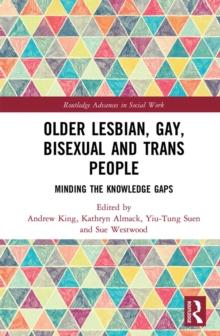 Older Lesbian, Gay, Bisexual and Trans People : Minding the Knowledge Gaps