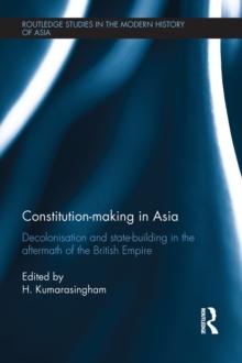 Constitution-making in Asia : Decolonisation and State-Building in the Aftermath of the British Empire