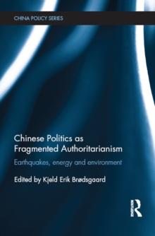 Chinese Politics as Fragmented Authoritarianism : Earthquakes, Energy and Environment