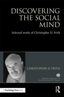 Discovering the Social Mind : Selected works of Christopher D. Frith