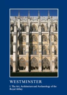 Westminster Part I: The Art, Architecture and Archaeology of the Royal Abbey