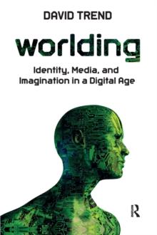 Worlding : Identity, Media, and Imagination in a Digital Age