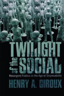 Twilight of the Social : Resurgent Politics in an Age of Disposability