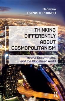 Thinking Differently About Cosmopolitanism : Theory, Eccentricity, and the Globalized World