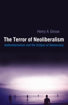 Terror of Neoliberalism : Authoritarianism and the Eclipse of Democracy