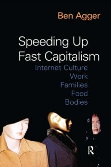 Speeding Up Fast Capitalism : Cultures, Jobs, Families, Schools, Bodies