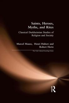 Saints, Heroes, Myths, and Rites : Classical Durkheimian Studies of Religion and Society