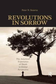 Revolutions in Sorrow : The American Experience of Death in Global Perspective