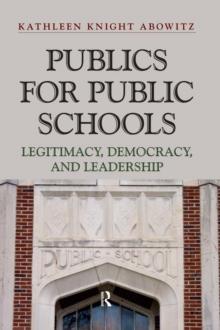 Publics for Public Schools : Legitimacy, Democracy, and Leadership