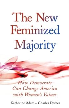 New Feminized Majority : How Democrats Can Change America with Women's Values