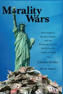 Morality Wars : How Empires, the Born Again, and the Politically Correct Do Evil in the Name of Good