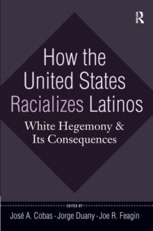 How the United States Racializes Latinos : White Hegemony and Its Consequences