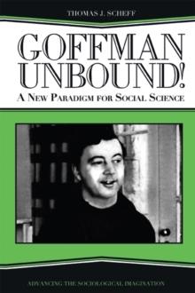 Goffman Unbound! : A New Paradigm for Social Science