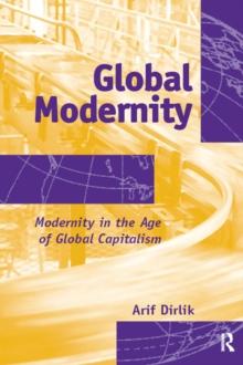 Global Modernity : Modernity in the Age of Global Capitalism