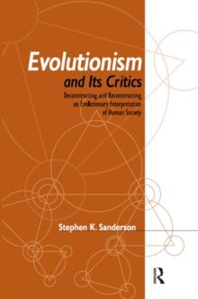 Evolutionism and Its Critics : Deconstructing and Reconstructing an Evolutionary Interpretation of Human Society