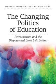 Changing Politics of Education : Privitization and the Dispossessed Lives Left Behind