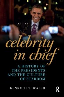 Celebrity in Chief : A History of the Presidents and the Culture of Stardom